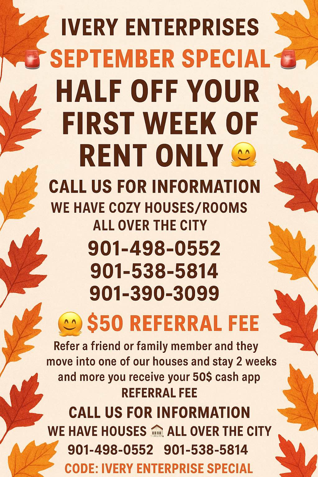 Rooms For Rent! FALL SPECIAL! Ivery Enterprises Corp. is having a sale! Half off and referral fees available! Clean, quiet, peaceful, and elderly neighborhoods, available! South, North, East, West, Midtown, Bethel Grove, Orange Mound, Parkway Village, Third in South area, Westwood, Raleigh, Frayser, Whitehaven, Southaven! We have beautiful Rooms For Rent all over the city so contact us! We can get you moved in today!